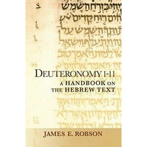 Deuteronomy 1-11: A Handbook on the Hebrew Text, Paperback - James E. Robson imagine