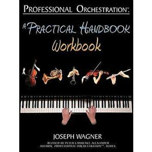 Professional Orchestration: A Practical Handbook - Workbook, Paperback - Joseph Wagner imagine