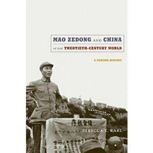 Mao Zedong and China in the Twentieth-Century World: A Concise History, Paperback - Rebecca E. Karl imagine