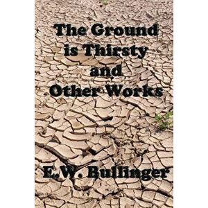 The Ground Is Thirsty and Other Works, Paperback - Dr Ew Bullinger imagine