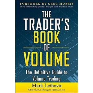 The Trader's Book of Volume: The Definitive Guide to Volume Trading: The Definitive Guide to Volume Trading, Hardcover - Mark Leibovit imagine