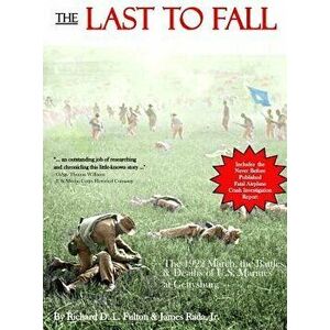 The Last to Fall: The 1922 March, Battles, & Deaths of U.S. Marines at Gettysburg - Richard D. L. Fulton imagine