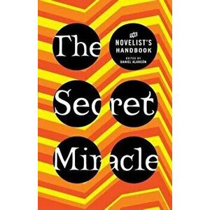 The Secret Miracle: The Novelist's Handbook, Paperback - Daniel Alarcon imagine