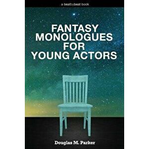 Fantasy Monologues for Young Actors: 52 High-Quality Monologues for Kids & Teens, Paperback - Douglas M. Parker imagine