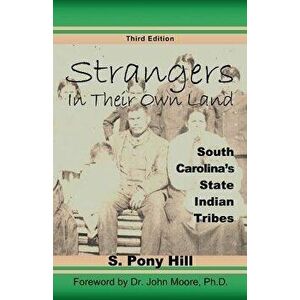 Strangers in Their Own Land: South Carolina's State Indiantribes - S. Pony Hill imagine