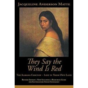 They Say the Wind Is Red: The Alabama Choctaw--Lost in Their Own, Paperback - Jacqueline Matte imagine