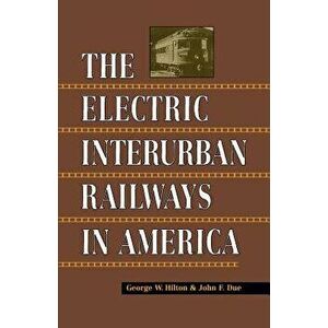 Electric Interurban Railways in America, Paperback - George W. Hilton imagine