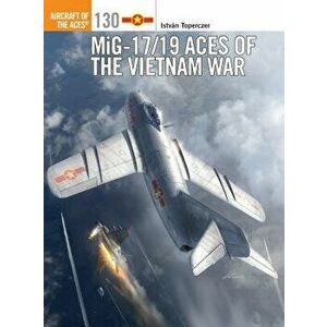 Mig-17/19 Aces of the Vietnam War, Paperback - Istvan Toperczer imagine