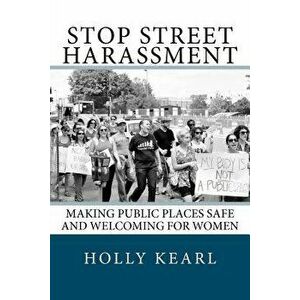 Stop Street Harassment: Making Public Places Safe and Welcoming for Women, Paperback - Holly Kearl imagine