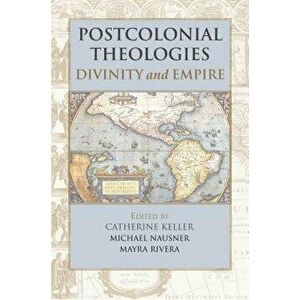 Postcolonial Theologies: Divinity and Empire, Paperback - Catherine Keller imagine