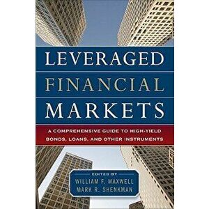 Leveraged Financial Markets: A Comprehensive Guide to Loans, Bonds, and Other High-Yield Instruments, Hardcover - William Maxwell imagine