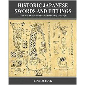 Historic Japanese Swords and Fittings: A Collection of Restored and Translated 19th Century Manuscripts, Paperback - Thomas L. Buck imagine