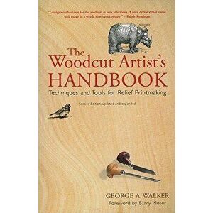 The Woodcut Artist's Handbook: Techniques and Tools for Relief Printmaking, Paperback - George Walker imagine