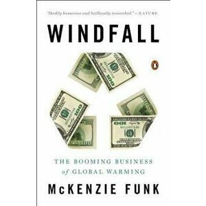 Windfall: The Booming Business of Global Warming, Paperback - McKenzie Funk imagine
