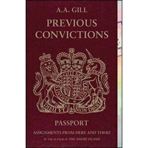 Previous Convictions: Assignments from Here and There, Paperback - A. A. Gill imagine