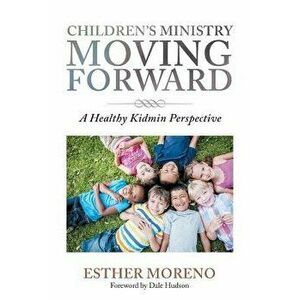 Children's Ministry Moving Forward: A Healthy Kidmin Perspective, Paperback - Esther Moreno imagine
