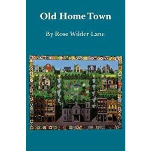 Old Home Town, Paperback - Rose Wilder Lane imagine
