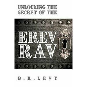 Unlocking the Secret of the Erev Rav: The Mixed Multitude in Jewish Kabbalah, Paperback - B. R. Levy imagine