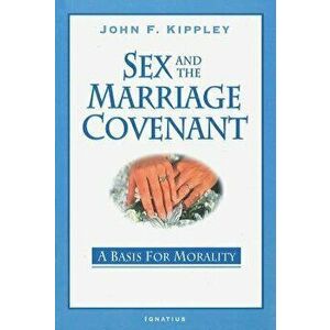 Sex and the Marriage Covenant: A Basis for Morality, Paperback - John F. Kippley imagine