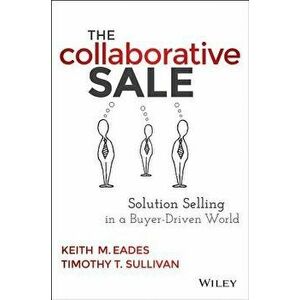 The Collaborative Sale: Solution Selling in a Buyer-Driven World, Hardcover - Keith M. Eades imagine