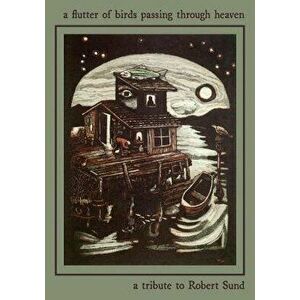 A Flutter of Birds Passing Through Heaven: A Tribute to Robert Sund, Paperback - Allen Frost imagine
