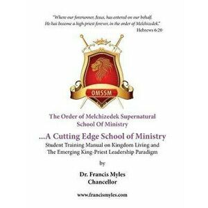 The Order of Melchizedek Supernatural School of Ministry, Paperback - Dr Francis Myles Chancellor imagine