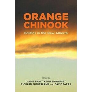 Orange Chinook: Politics in the New Alberta, Paperback - Duane Bratt imagine