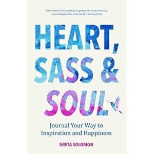 Heart, Sass & Soul: Journal Your Way to Inspiration and Happiness, Paperback - Greta Solomon imagine