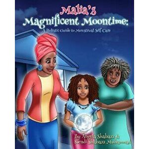 Malia's Magnificent Moontime: A Holistic Guide to Menstrual Self-Care, Paperback - Angela Shabazz imagine