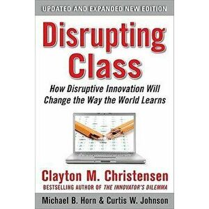 Disrupting Class, Expanded Edition: How Disruptive Innovation Will Change the Way the World Learns, Hardcover - Clayton M. Christensen imagine