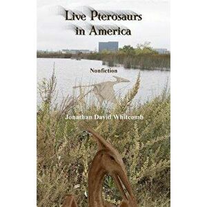 Live Pterosaurs in America: Not Extinct, Flying Creatures of Cryptozoology That Some Call Pterodactyls or Flying Dinosaurs or Prehistoric Birds, Paper imagine