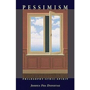Pessimism: Philosophy, Ethic, Spirit, Paperback - Joshua Foa Dienstag imagine
