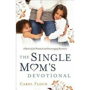 Single Mom's Devotional: A Book of 52 Practical and Encouraging Devotions, Paperback - Carol Floch imagine