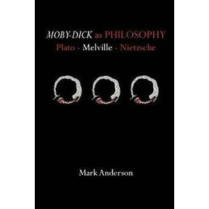 Moby-Dick as Philosophy: Plato - Melville - Nietzsche - Mark Anderson imagine