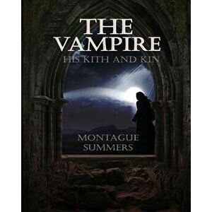 The Vampire, His Kith and Kin, Paperback - Montague Summers imagine