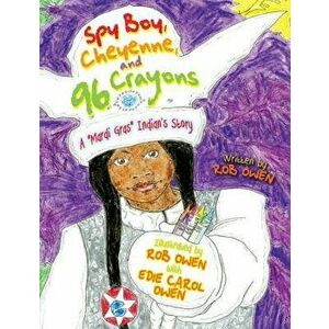 Spy Boy, Cheyenne, and Ninety-Six Crayons: A "mardi Gras" Indian's Story, Hardcover - Rob Owen imagine