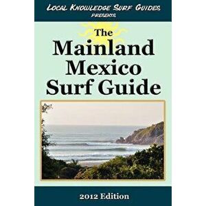 Local Knowledge Surf Guides Presents the Mainland Mexico Surf Guide, Paperback - Local Knowledge Surf Guides imagine