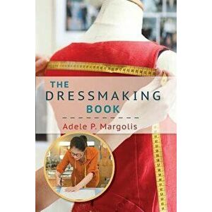 The Dressmaking Book: A Simplified Guide for Beginners, Paperback - Adele Margolis imagine