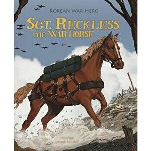 Sgt. Reckless the War Horse: Korean War Hero, Paperback - Melissa Higgins imagine
