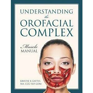 Understanding the Orofacial Complex: Muscle Manual, Paperback - Kristie K. Gatto Ma CCC-Slp Com imagine