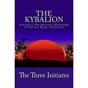 The Kybalion: A Study of the Hermetic Philosophy of Ancient Egypt and Greece, Paperback - The Three Initiates imagine