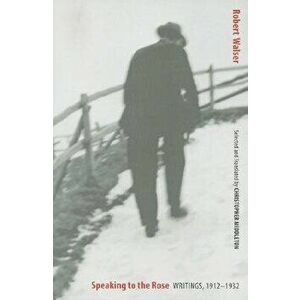 Speaking to the Rose: Writings, 1912-1932, Paperback - Robert Walser imagine