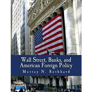 Wall Street, Banks, and American Foreign Policy, Paperback - Murray N. Rothbard imagine