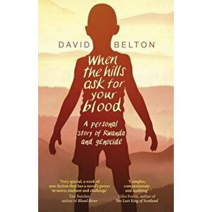 When The Hills Ask For Your Blood: A Personal Story of Genocide and Rwanda, Paperback - David Belton imagine