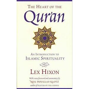 The Heart of the Qur'an: An Introduction to Islamic Spirituality, Paperback - Lex Hixon imagine