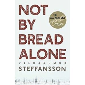 Not by Bread Alone, Paperback - Vilhjalmur Steffansson imagine