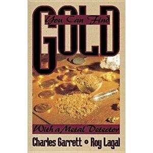 You Can Find Gold: With a Metal Detector: Prospective and Treasure Hunting, Paperback - Charles Garrett imagine