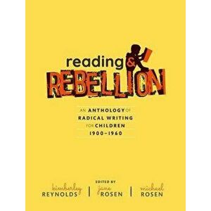 Reading and Rebellion: An Anthology of Radical Writing for Children 1900-1960 - Kimberley Reynolds imagine