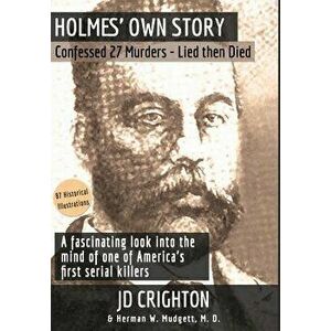 Holmes' Own Story: Confessed 27 Murders - Lied Then Died (87 Historical Illustrations), Hardcover - Jd Crighton imagine