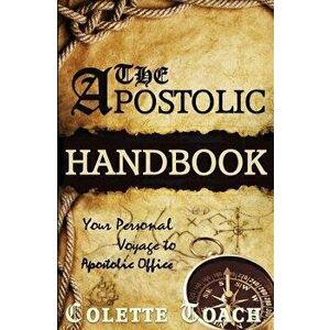 The Apostolic Handbook: Your Personal Voyage to Apostolic Office, Paperback - Colette Toach imagine